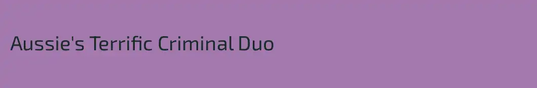 Aussie's Terrific Criminal Duo